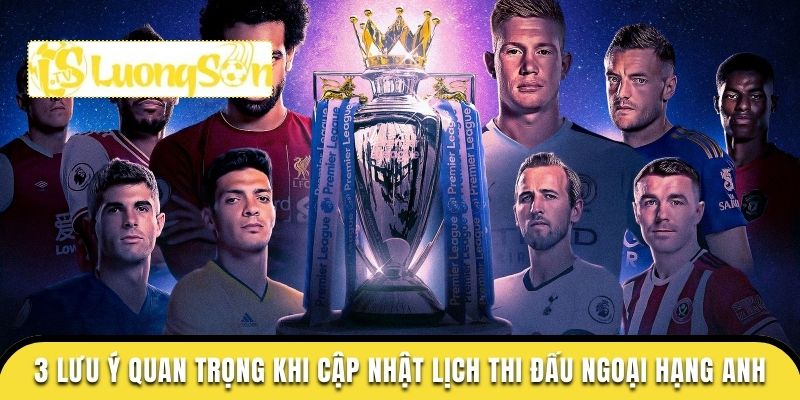 Lịch Thi Đấu Ngoại Hạng Anh 2025 Và Cách Bắt Cược Chuẩn Xác 3 3 lưu ý cần nhớ khi theo dõi lịch thi đấu ngoại hạng Anh