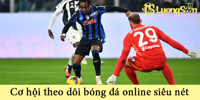 Livescore Trực Tiếp Luongsontv - Xem Kết Quả Siêu Nhanh 3 Cơ hội theo dõi bóng đá online siêu nét