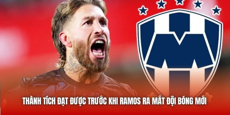 Ramos Ra Mắt Đội Bóng Mới Ở CLB Thứ 5 Trong Sự Nghiệp 3 Thành tích đạt được trước khi Ramos ra mắt đội bóng mới