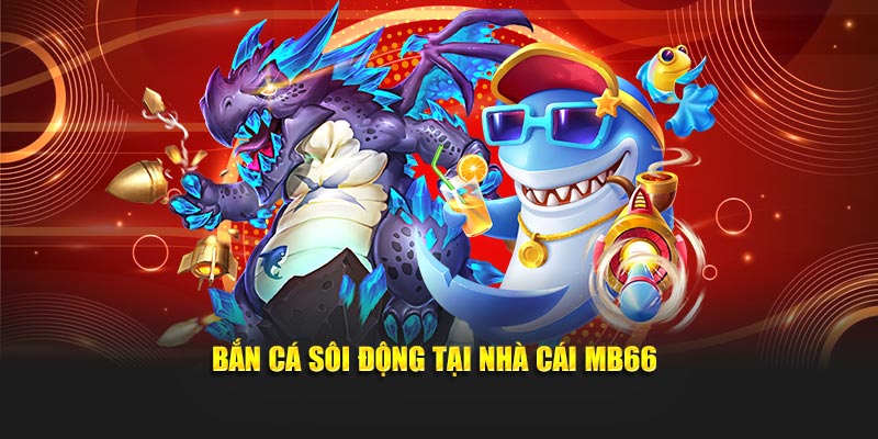 MB66 – Cược Thưởng Lớn – Giải Trí Chuyên Nghiệp Năm 2025 3 Bắn cá sôi động tại nhà cái MB66