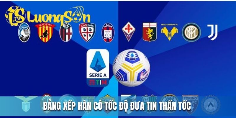 Cập Nhật Kết Quả Bóng Đá Bảng Xếp Hạng Serie A LUONGSONTV 2 Bảng xếp hạng có tốc độ đưa tin thần tốc