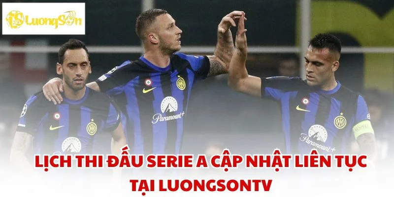 Lịch Thi Đấu Serie A - Cập Nhật Mới Nhất Tại LUONGSONTV 4 Lịch thi đấu Serie A cập nhật liên tục tại LUONGSONTV.