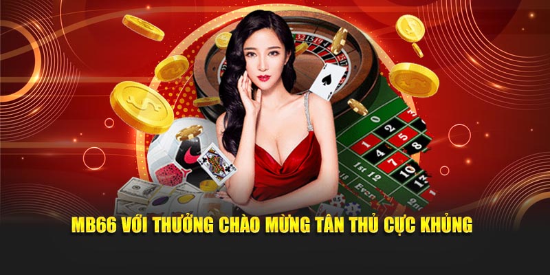 MB66 – Cược Thưởng Lớn – Giải Trí Chuyên Nghiệp Năm 2025 4 MB66 với thưởng chào mừng tân thủ cực khủng