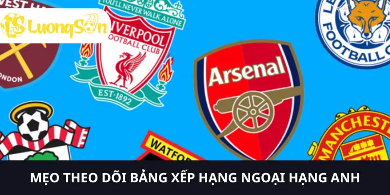 Cập nhật bảng xếp hạng Ngoại hạng Anh cùng LUONGSONTV 4 Hãy sử dụng mẹo nhỏ để theo dõi bảng xếp hạng Ngoại hạng Anh tốt hơn