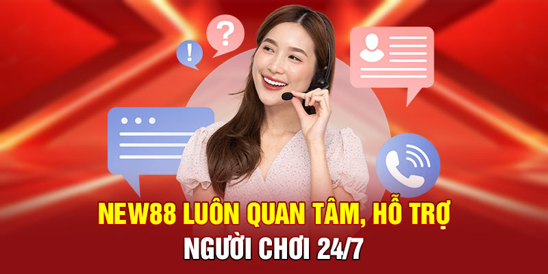 NEW88 – Nền Tảng Cá Cược Hàng Đầu: Cơ Hội Thắng Lớn 5 NEW88 luôn quan tâm, hỗ trợ người chơi 24/7