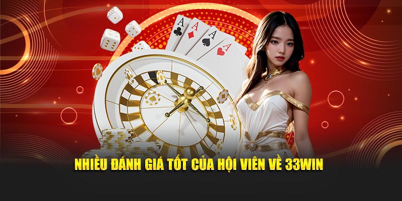 Review 33WIN - Nhà Cái Slot Nổ Hũ | Casino | Bắn Cá 2025 5 Nhiều đánh giá tốt của hội viên về 33Win
