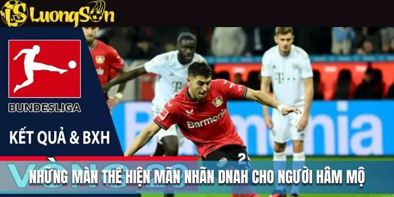 Bảng Xếp Hạng Bundesliga - Cuộc Chiến Thứ Hạng Siêu Hấp Dẫn 3 Những màn thể hiện mãn nhãn dành cho người hâm mộ