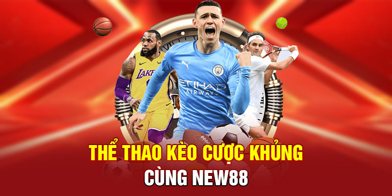 NEW88 – Nền Tảng Cá Cược Hàng Đầu: Cơ Hội Thắng Lớn 3 Thể thao kèo cược khủng cùng NEW88