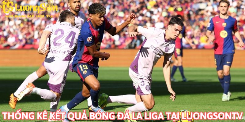 Cập Nhật Kết Quả Bóng Đá La Liga Tại Luongson TV Mới Nhất 4 Thống kê mới nhất kết quả bóng đá la liga tại LuongsonTv